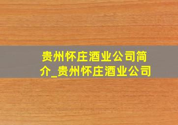 贵州怀庄酒业公司简介_贵州怀庄酒业公司