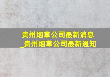 贵州烟草公司最新消息_贵州烟草公司最新通知