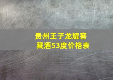 贵州王子龙耀窖藏酒53度价格表