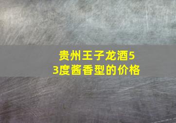 贵州王子龙酒53度酱香型的价格