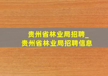 贵州省林业局招聘_贵州省林业局招聘信息