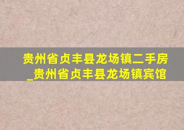 贵州省贞丰县龙场镇二手房_贵州省贞丰县龙场镇宾馆