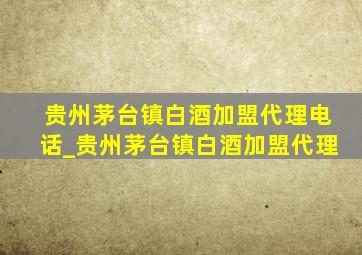 贵州茅台镇白酒加盟代理电话_贵州茅台镇白酒加盟代理