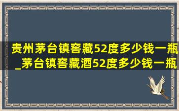 贵州茅台镇窖藏52度多少钱一瓶_茅台镇窖藏酒52度多少钱一瓶