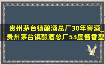 贵州茅台镇酿酒总厂30年窖酒_贵州茅台镇酿酒总厂53度酱香型