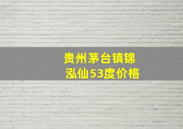 贵州茅台镇锦泓仙53度价格