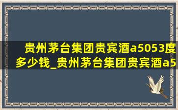 贵州茅台集团贵宾酒a5053度多少钱_贵州茅台集团贵宾酒a50价格多少