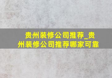 贵州装修公司推荐_贵州装修公司推荐哪家可靠