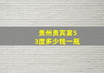 贵州贵宾宴53度多少钱一瓶