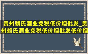 贵州赖氏酒业(免税低价烟批发)_贵州赖氏酒业(免税低价烟批发)(低价烟批发网)