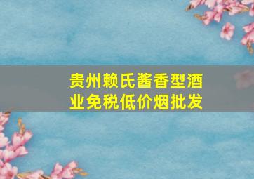 贵州赖氏酱香型酒业(免税低价烟批发)