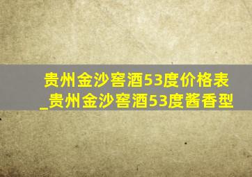 贵州金沙窖酒53度价格表_贵州金沙窖酒53度酱香型