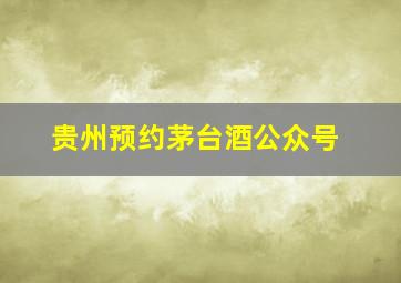 贵州预约茅台酒公众号