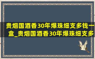 贵烟国酒香30年爆珠细支多钱一盒_贵烟国酒香30年爆珠细支多少钱