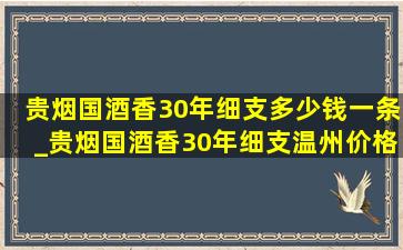 贵烟国酒香30年细支多少钱一条_贵烟国酒香30年细支温州价格