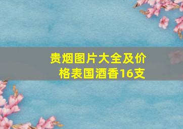 贵烟图片大全及价格表国酒香16支