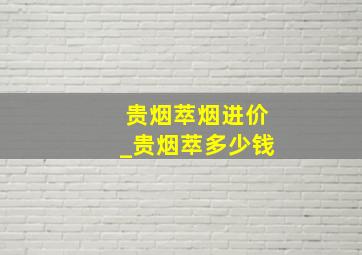 贵烟萃烟进价_贵烟萃多少钱