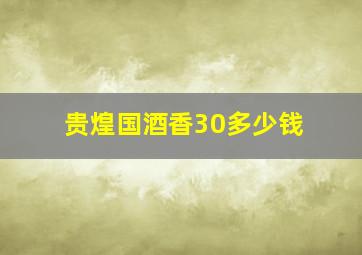 贵煌国酒香30多少钱