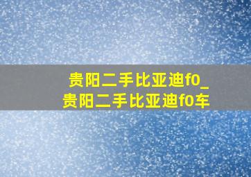 贵阳二手比亚迪f0_贵阳二手比亚迪f0车