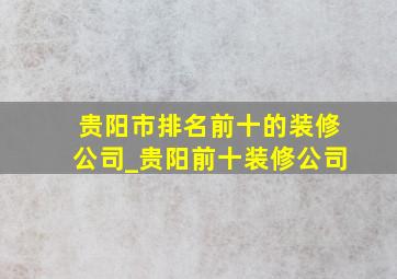 贵阳市排名前十的装修公司_贵阳前十装修公司
