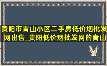 贵阳市青山小区二手房(低价烟批发网)出售_贵阳(低价烟批发网)的青山小区二手房出售