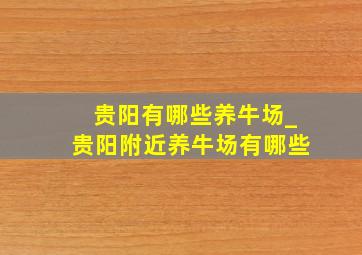 贵阳有哪些养牛场_贵阳附近养牛场有哪些