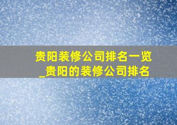 贵阳装修公司排名一览_贵阳的装修公司排名