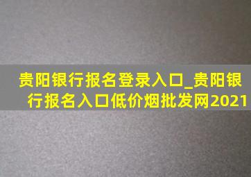 贵阳银行报名登录入口_贵阳银行报名入口(低价烟批发网)2021