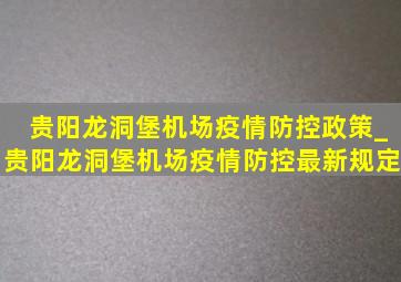 贵阳龙洞堡机场疫情防控政策_贵阳龙洞堡机场疫情防控最新规定