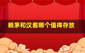 赖茅和汉酱哪个值得存放