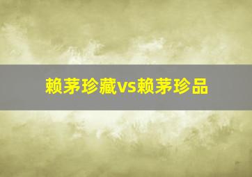 赖茅珍藏vs赖茅珍品