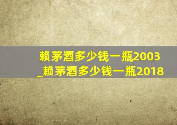 赖茅酒多少钱一瓶2003_赖茅酒多少钱一瓶2018