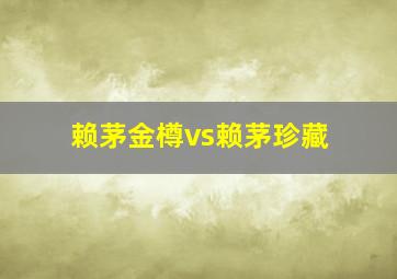 赖茅金樽vs赖茅珍藏