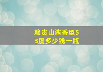 赖贵山酱香型53度多少钱一瓶