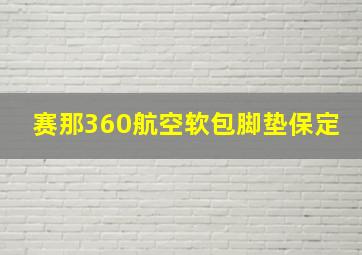 赛那360航空软包脚垫保定