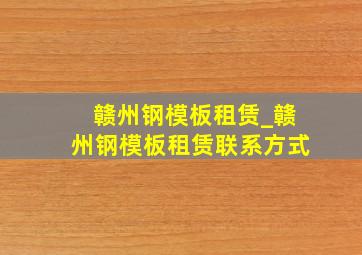 赣州钢模板租赁_赣州钢模板租赁联系方式