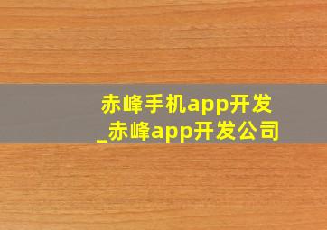 赤峰手机app开发_赤峰app开发公司