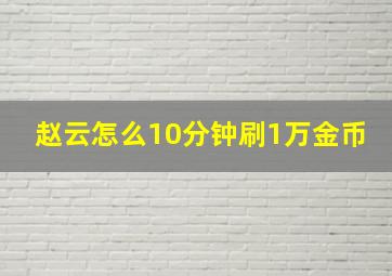 赵云怎么10分钟刷1万金币