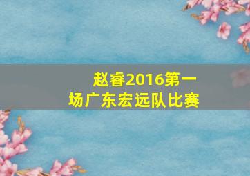 赵睿2016第一场广东宏远队比赛