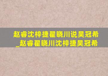 赵睿沈梓捷翟晓川说吴冠希_赵睿翟晓川沈梓捷吴冠希