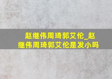 赵继伟周琦郭艾伦_赵继伟周琦郭艾伦是发小吗