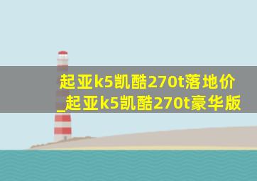 起亚k5凯酷270t落地价_起亚k5凯酷270t豪华版