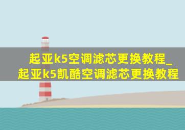 起亚k5空调滤芯更换教程_起亚k5凯酷空调滤芯更换教程