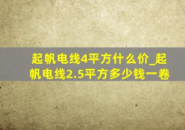 起帆电线4平方什么价_起帆电线2.5平方多少钱一卷