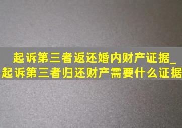 起诉第三者返还婚内财产证据_起诉第三者归还财产需要什么证据