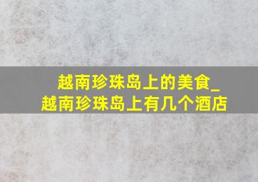 越南珍珠岛上的美食_越南珍珠岛上有几个酒店