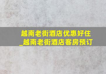 越南老街酒店优惠好住_越南老街酒店客房预订