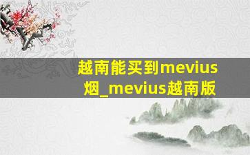 越南能买到mevius烟_mevius越南版