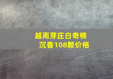 越南芽庄白奇楠沉香108颗价格