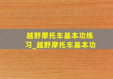 越野摩托车基本功练习_越野摩托车基本功